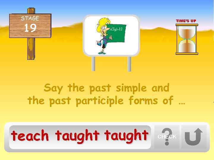 STAGE 19 TIME’S UP Say the past simple and the past participle forms of