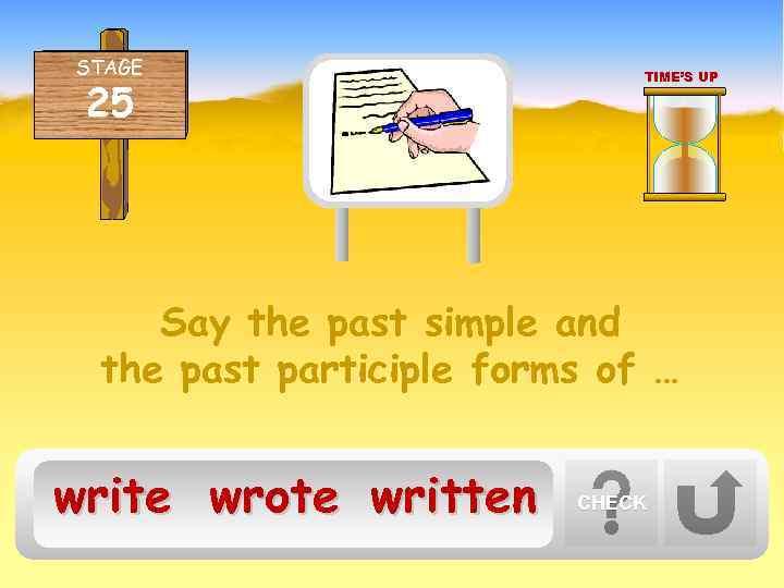 STAGE 25 TIME’S UP Say the past simple and the past participle forms of