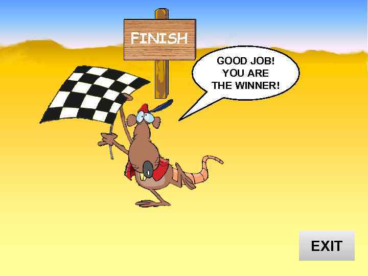 FINISH GOOD JOB! YOU ARE THE WINNER! EXIT 