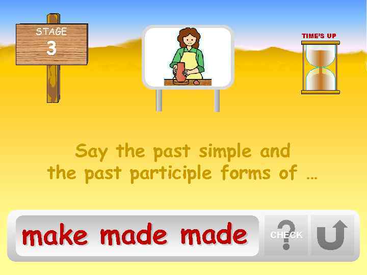 STAGE 3 TIME’S UP Say the past simple and the past participle forms of