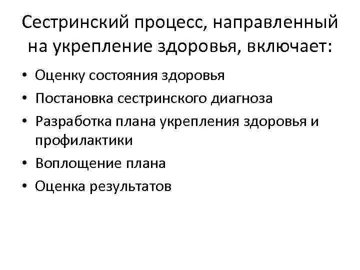 Сестринский процесс, направленный на укрепление здоровья, включает: • Оценку состояния здоровья • Постановка сестринского