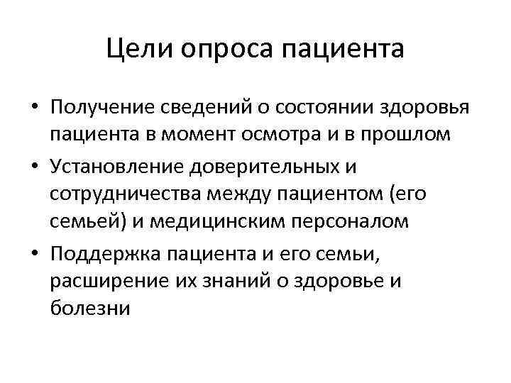 Цели опроса пациента • Получение сведений о состоянии здоровья пациента в момент осмотра и