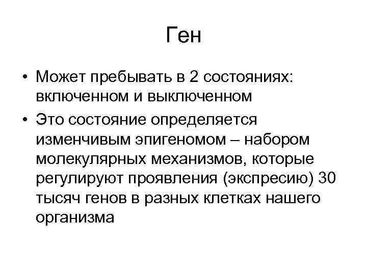Ген • Может пребывать в 2 состояниях: включенном и выключенном • Это состояние определяется