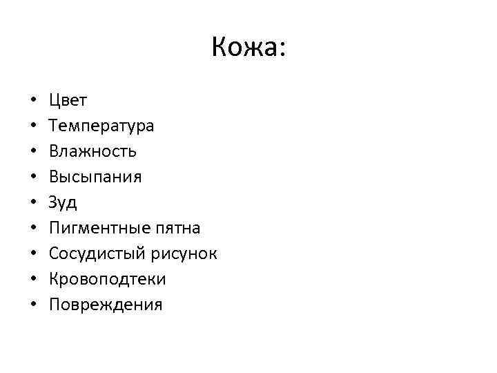 Кожа: • • • Цвет Температура Влажность Высыпания Зуд Пигментные пятна Сосудистый рисунок Кровоподтеки