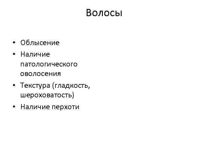 Волосы • Облысение • Наличие патологического оволосения • Текстура (гладкость, шероховатость) • Наличие перхоти