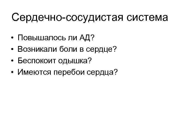 Сердечно-сосудистая система • • Повышалось ли АД? Возникали боли в сердце? Беспокоит одышка? Имеются