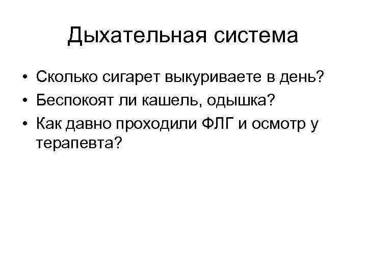 Дыхательная система • Сколько сигарет выкуриваете в день? • Беспокоят ли кашель, одышка? •