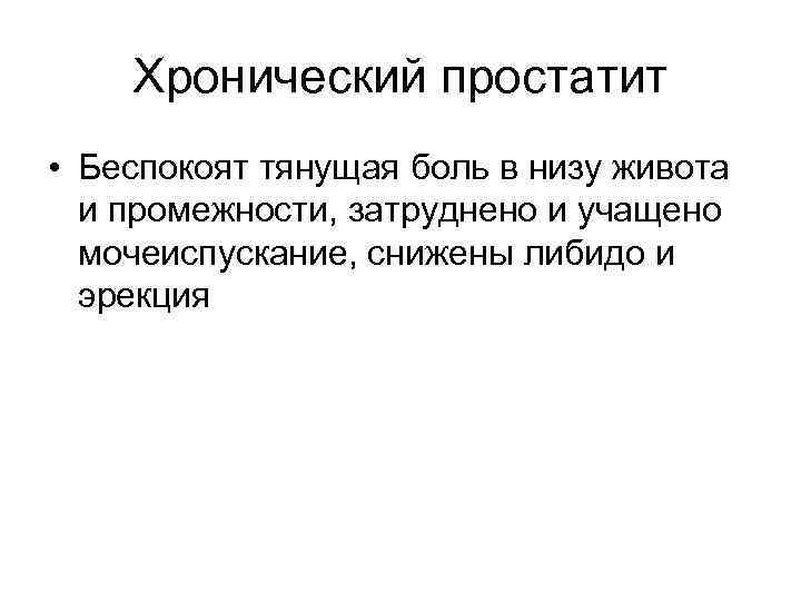 Хронический простатит • Беспокоят тянущая боль в низу живота и промежности, затруднено и учащено