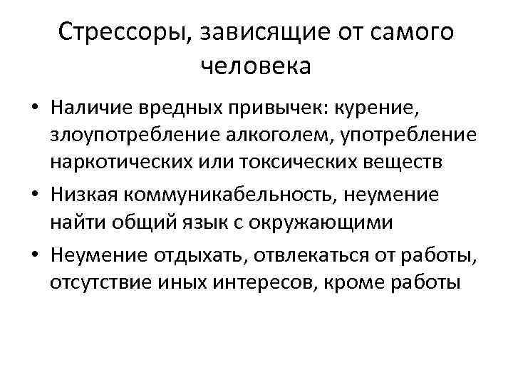 Стрессоры, зависящие от самого человека • Наличие вредных привычек: курение, злоупотребление алкоголем, употребление наркотических