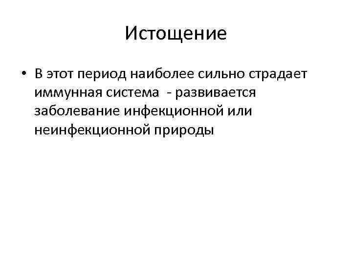 Истощение • В этот период наиболее сильно страдает иммунная система - развивается заболевание инфекционной