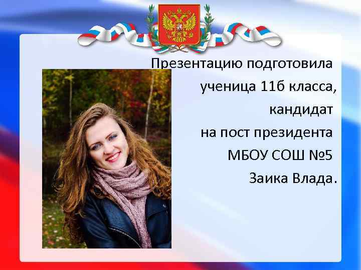 Презентацию подготовила ученица 11 б класса, кандидат на пост президента МБОУ СОШ № 5