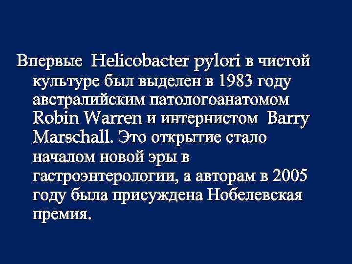 Впервые Helicobacter pylori в чистой культуре был выделен в 1983 году австралийским патологоанатомом Robin