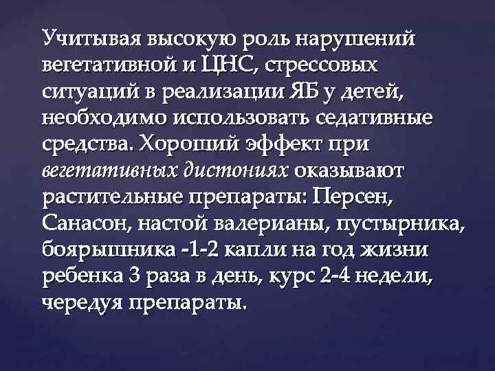 Учитывая высокую роль нарушений вегетативной и ЦНС, стрессовых ситуаций в реализации ЯБ у детей,