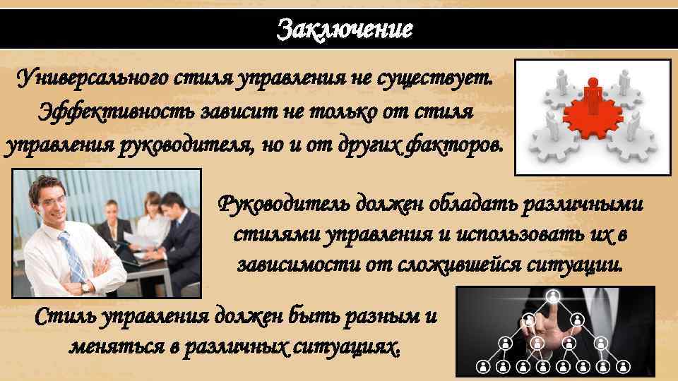 Заключение Универсального стиля управления не существует. Эффективность зависит не только от стиля управления руководителя,