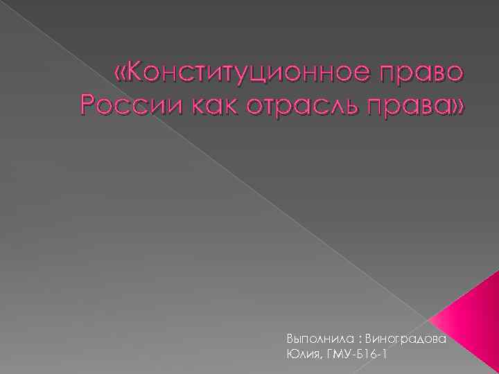  «Конституционное право России как отрасль права» Выполнила : Виноградова Юлия, ГМУ-Б 16 -1