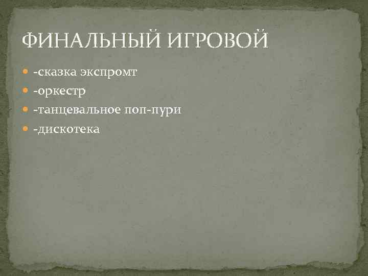 ФИНАЛЬНЫЙ ИГРОВОЙ -сказка экспромт -оркестр -танцевальное поп-пури -дискотека 