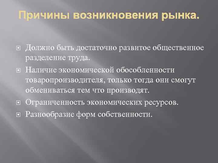 Причины возникновения рынка. Должно быть достаточно развитое общественное разделение труда. Наличие экономической обособленности товаропроизводителя,