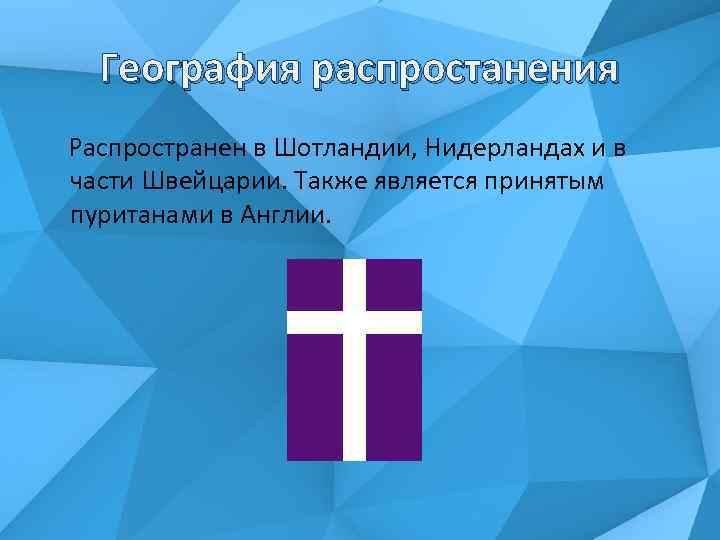 География распростанения Распространен в Шотландии, Нидерландах и в части Швейцарии. Также является принятым пуританами