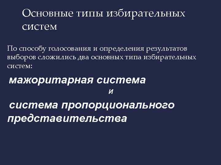 Основные типы избирательных систем По способу голосования и определения результатов выборов сложились два основных