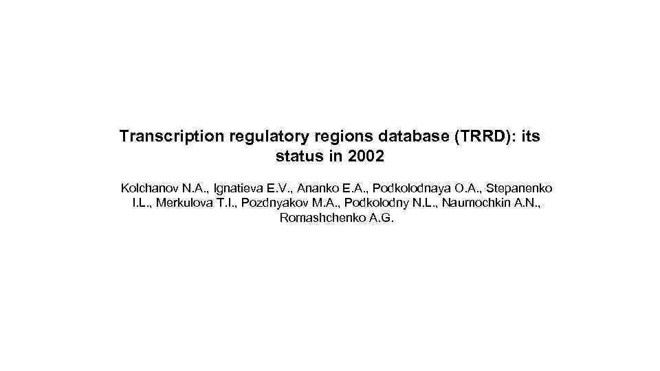 Transcription regulatory regions database (TRRD): its status in 2002 Kolchanov N. A. , Ignatieva