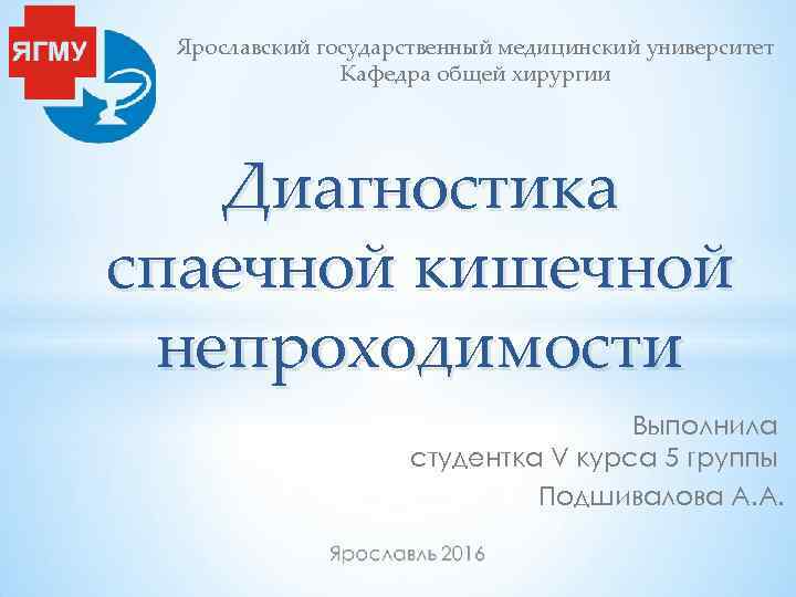 Ярославский государственный медицинский университет Кафедра общей хирургии Диагностика спаечной кишечной непроходимости Выполнила студентка V