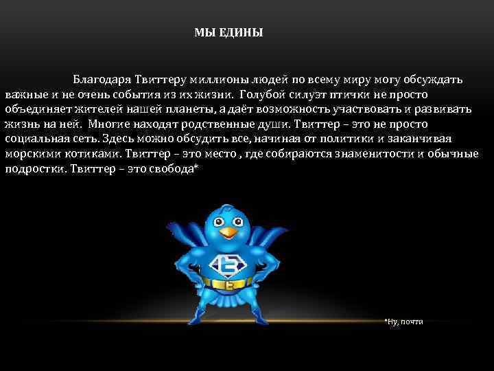 МЫ ЕДИНЫ Благодаря Твиттеру миллионы людей по всему миру могу обсуждать важные и не