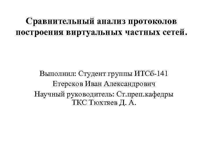 Сравнительный анализ протоколов построения виртуальных частных сетей. Выполнил: Студент группы ИТСб-141 Етерсков Иван Александрович