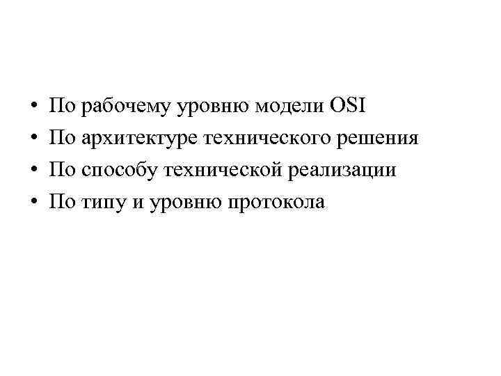  • • По рабочему уровню модели OSI По архитектуре технического решения По способу