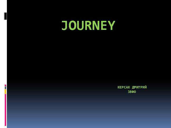 JOURNEY КЕРСАК ДМИТРИЙ 3 БФО 