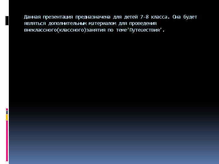 Данная презентация предназначена для детей 7 -8 класса. Она будет являться дополнительным материалом для