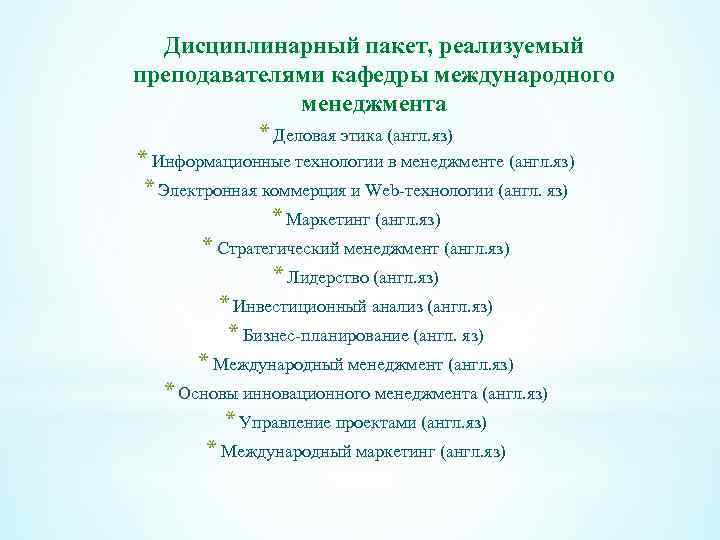 Дисциплинарный пакет, реализуемый преподавателями кафедры международного менеджмента * Деловая этика (англ. яз) * Информационные