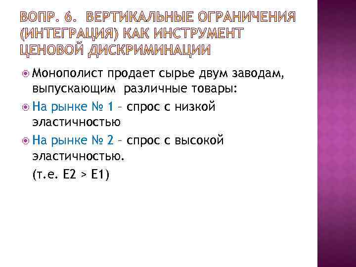  Монополист продает сырье двум заводам, выпускающим различные товары: На рынке № 1 –