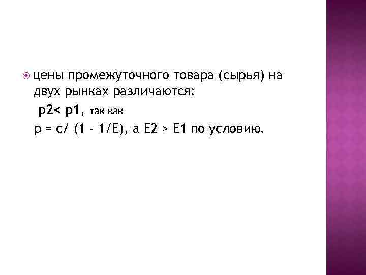  цены промежуточного товара (сырья) на двух рынках различаются: р2< р1, так как р