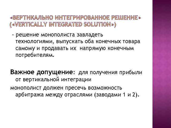 - решение монополиста завладеть технологиями, выпускать оба конечных товара самому и продавать их напрямую