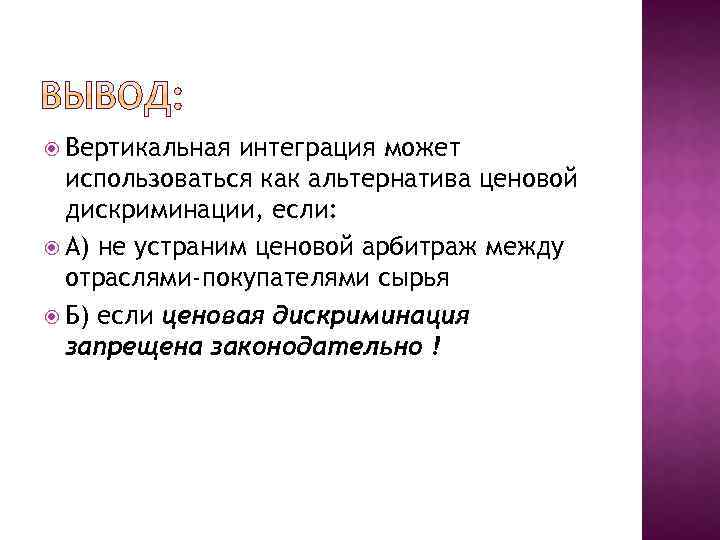  Вертикальная интеграция может использоваться как альтернатива ценовой дискриминации, если: А) не устраним ценовой