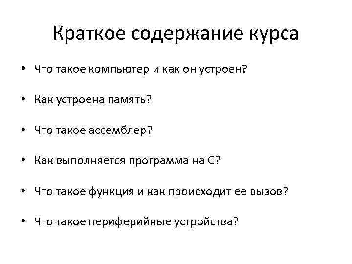 Краткое содержание курса • Что такое компьютер и как он устроен? • Как устроена