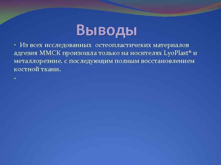 Выводы • Из всех исследованных остеопластичеких материалов адгезия ММСК произошла только на носителях Lyo.