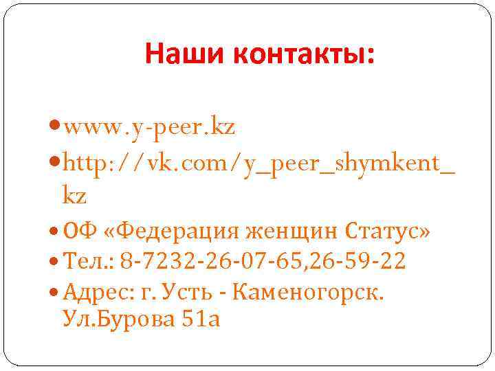 Наши контакты: www. y-peer. kz http: //vk. com/y_peer_shymkent_ kz ОФ «Федерация женщин Статус» Тел.