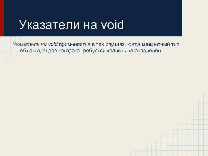 Указатели на void Указатель на void применяется в тех случаях, когда конкретный тип объекта,