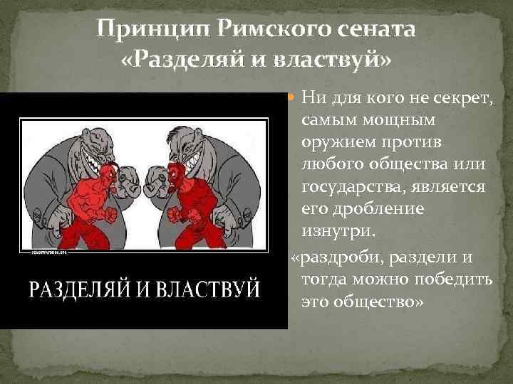 Принцип Римского сената «Разделяй и властвуй» Ни для кого не секрет, самым мощным оружием