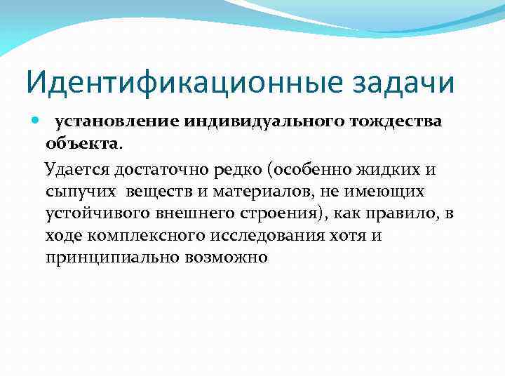 Идентификационные задачи установление индивидуального тождества объекта. Удается достаточно редко (особенно жидких и сыпучих веществ