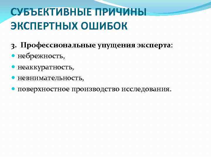 СУБЪЕКТИВНЫЕ ПРИЧИНЫ ЭКСПЕРТНЫХ ОШИБОК 3. Профессиональные упущения эксперта: небрежность, неаккуратность, невнимательность, поверхностное производство исследования.