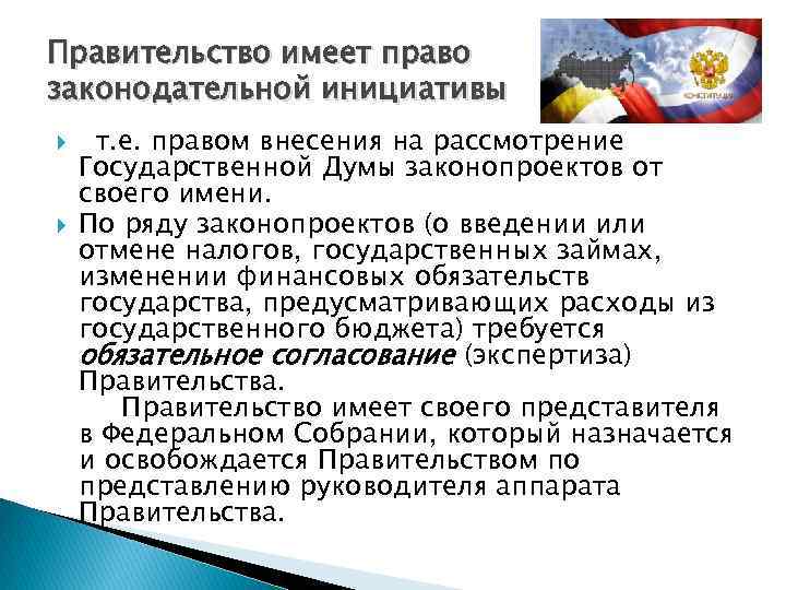 Правительство имеет право законодательной инициативы т. е. правом внесения на рассмотрение Государственной Думы законопроектов