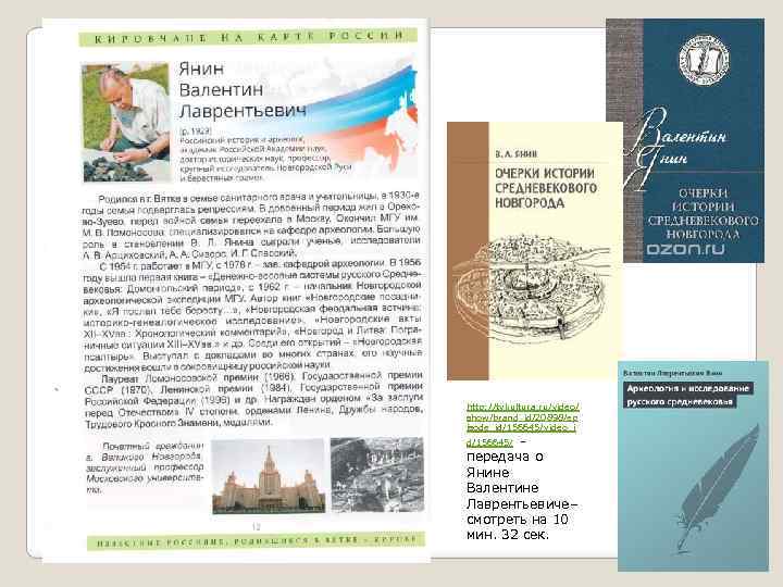 http: //tvkultura. ru/video/ show/brand_id/20898/ep isode_id/156645/video_i передача о Янине Валентине Лаврентьевиче– смотреть на 10 мин.