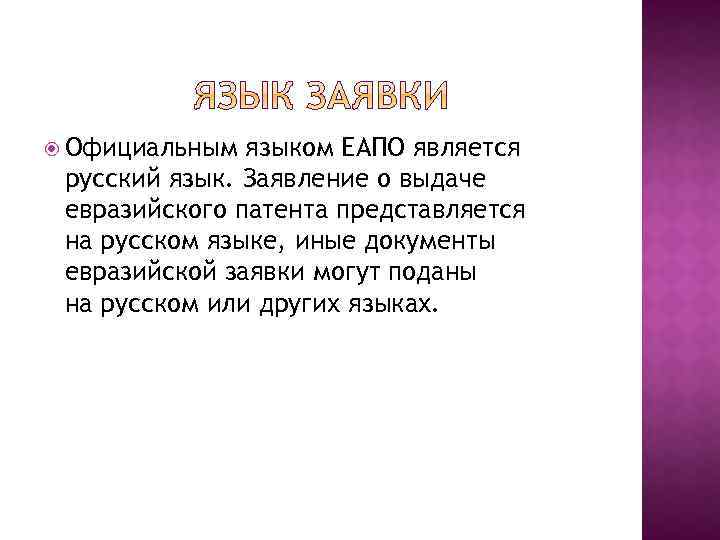  Официальным языком ЕАПО является русский язык. Заявление о выдаче евразийского патента представляется на