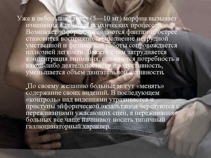Уже в небольших дозах (5— 10 мг) морфин вызывает изменения в течении психических процессов.