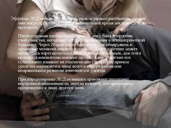 Эффекты ЛСД нельзя предсказать, нельзя заранее рассчитать, так как они могут проявиться спустя значительное