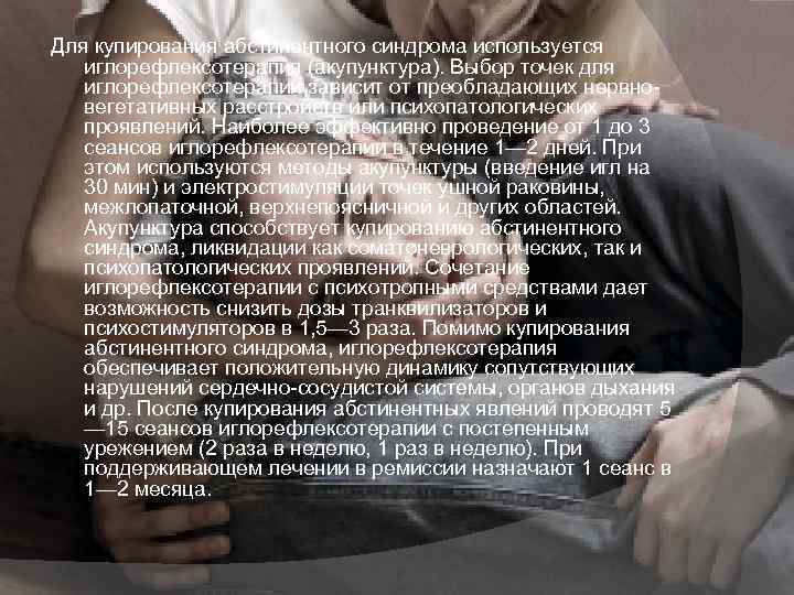 Для купирования абстинентного синдрома используется иглорефлексотерапия (акупунктура). Выбор точек для иглорефлексотерапии зависит от преобладающих