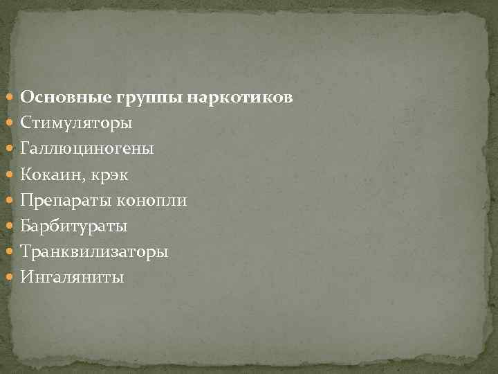  Основные группы наркотиков Стимуляторы Галлюциногены Кокаин, крэк Препараты конопли Барбитураты Транквилизаторы Ингаляниты 