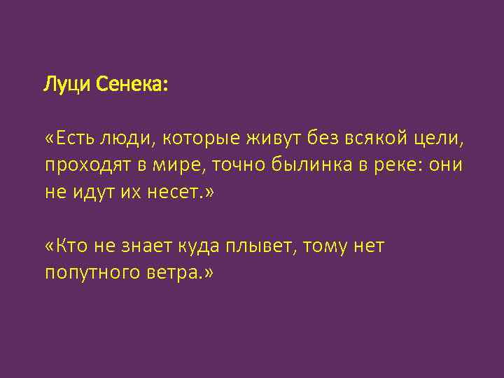 Луци Сенека: «Есть люди, которые живут без всякой цели, проходят в мире, точно былинка